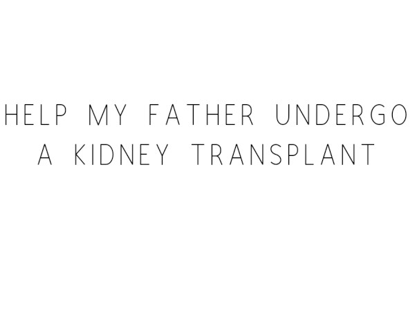 Help My Father Undergo A Kidney Transplant
