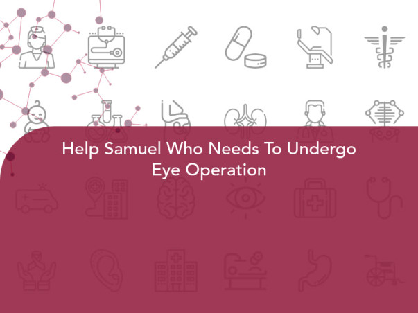 Help Samuel Who Needs To Undergo Eye Operation