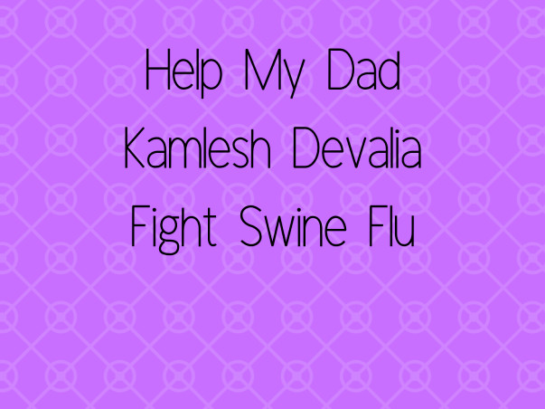 Help My Dad Fight Swine Flu