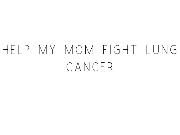 Help My Mom Fight Lung Cancer
