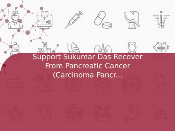 Support Sukumar Das Recover From Pancreatic Cancer (Carcinoma Pancreas)