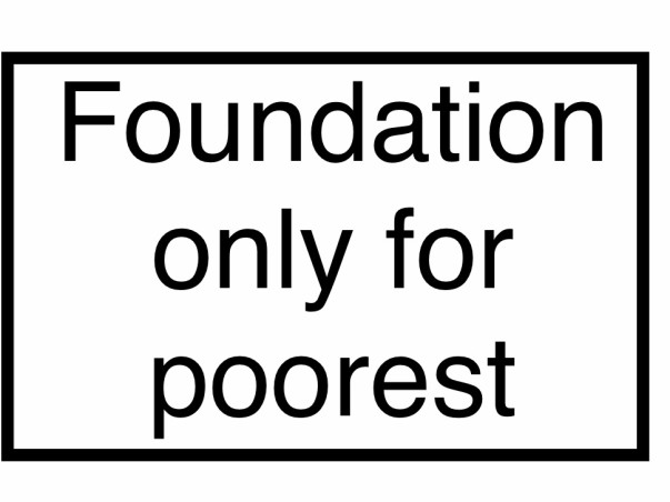 Poor person foundation.