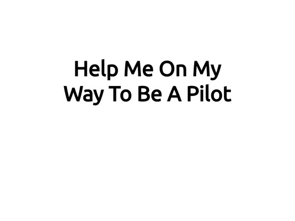 Help Me On My Way To Be A Pilot