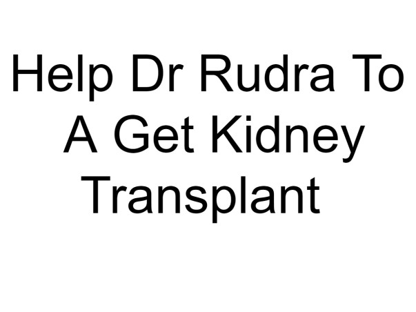 Help Dr Rudra To A Get Kidney Transplant