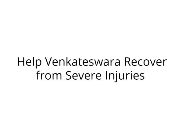 Help Venkateswara Recover from Severe Injuries
