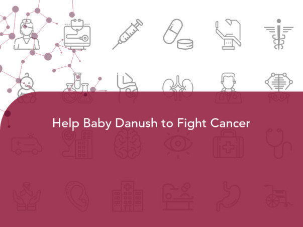 Help Baby Danush to Fight Cancer