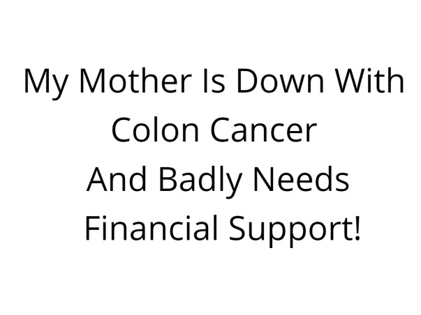 My Mother Is Down With Colon Cancer And Badly Needs Financial Support!
