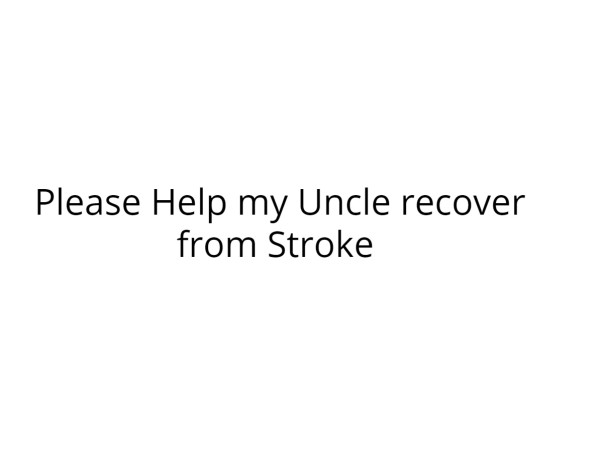 Please Help my Uncle recover from Stroke