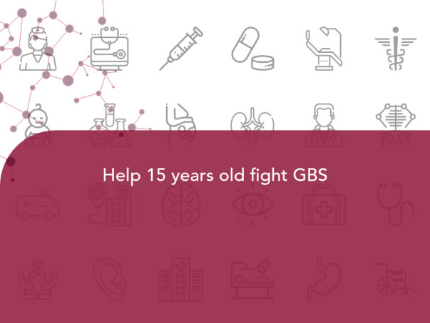 Help 15 years old fight GBS