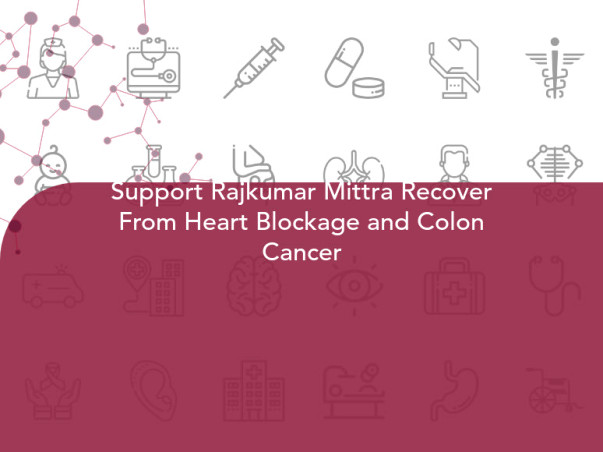 Support Rajkumar Mittra Recover From Heart Blockage and Colon Cancer