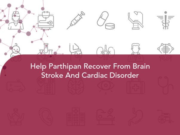 Help Parthipan Recover From Brain Stroke And Cardiac Disorder