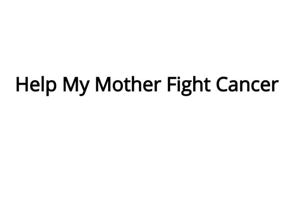 Help My Mother Fight Cancer