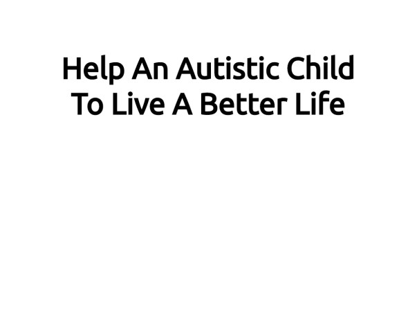 Help An Autistic Child To Live A Better Life