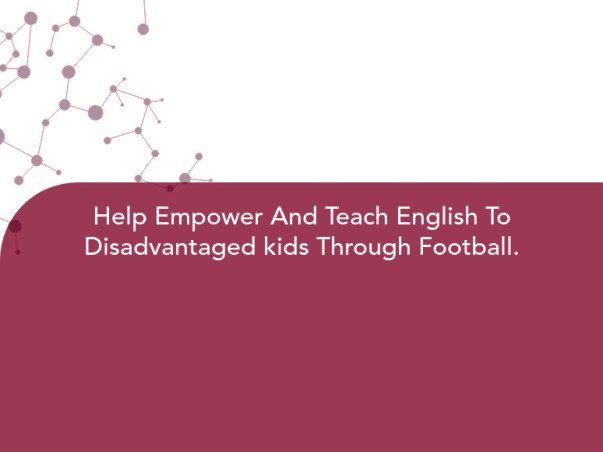 Help Empower And Teach English To Disadvantaged kids Through Football.