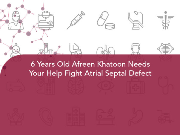 6 Years Old Afreen Khatoon Needs Your Help Fight Atrial Septal Defect