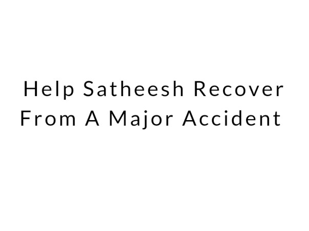 Help Satheesh Recover From A Major Accident