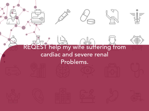 REQEST help my wife suffering from cardiac and severe renal
Problems.