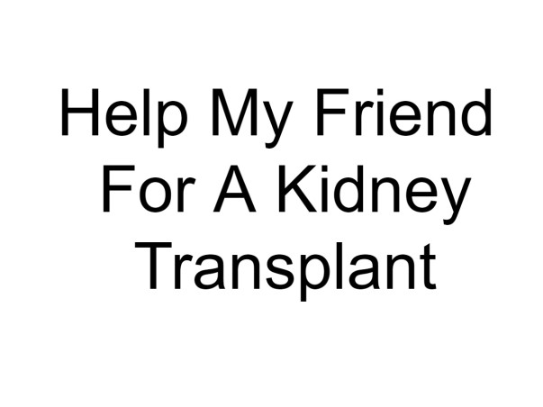 Help My Friend For A Kidney Transplant