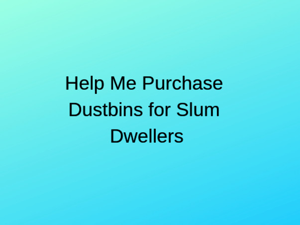 Help Us Buy Dustbins For Slum Dwellers Of Pachora.