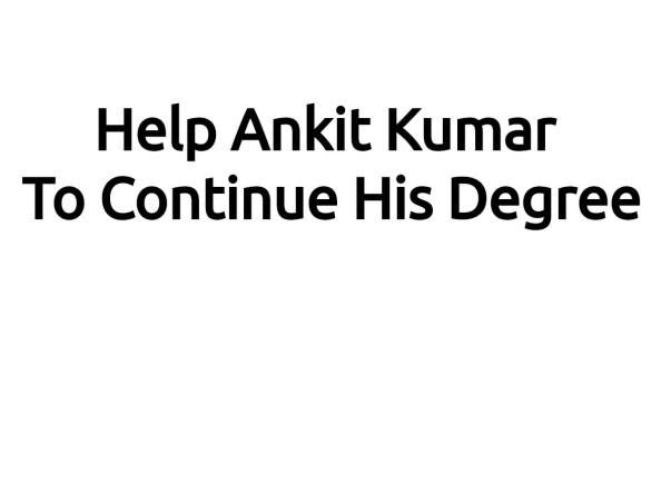 Help Ankit Kumar To Continue His Degree