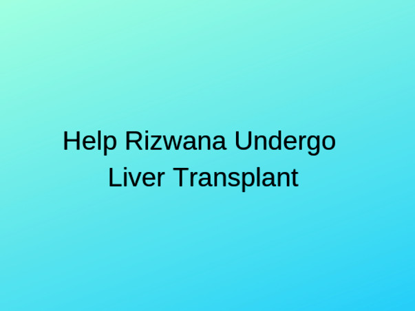 Help Rizwana undergo Liver Transplant