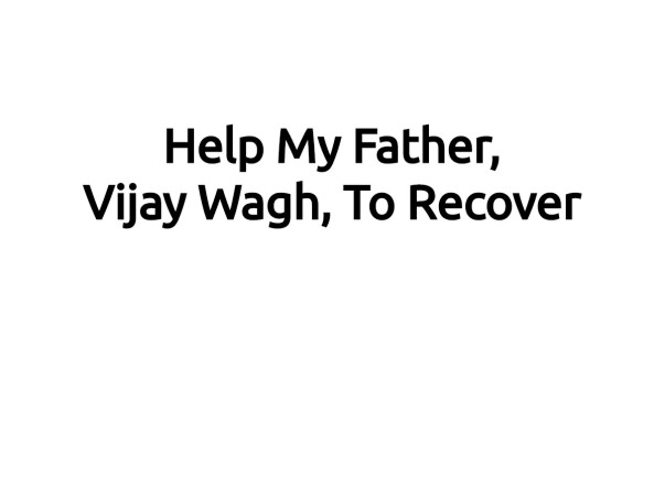 Help My Father, Vijay Wagh, Recover From Stroke And Brain Damage