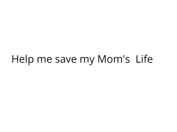Help me save my Mom's Life