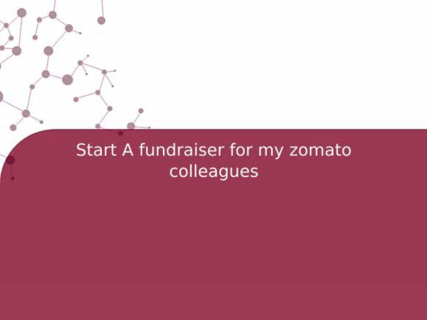 Start A fundraiser for my zomato colleagues