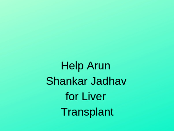 Help Arun Shankar Jadhav for Liver Transplant