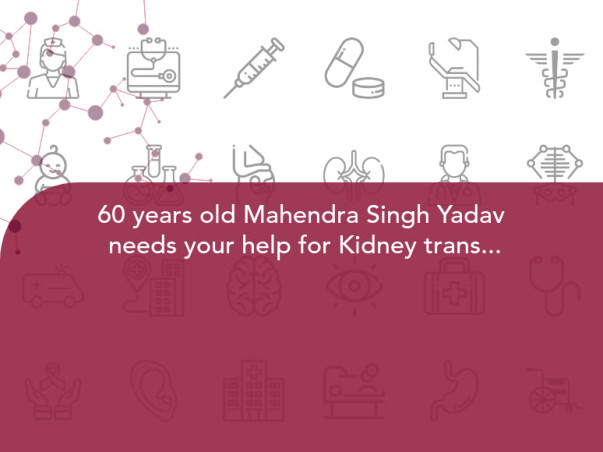60 years old Mahendra Singh Yadav needs your help for Kidney transplant
