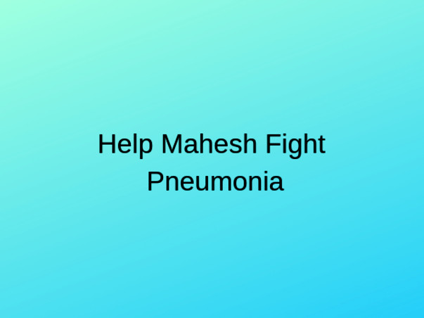 Help Mahesh Fight Pneumonia