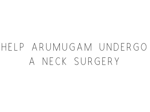 Help Arumugam Undergo A Neck Surgery