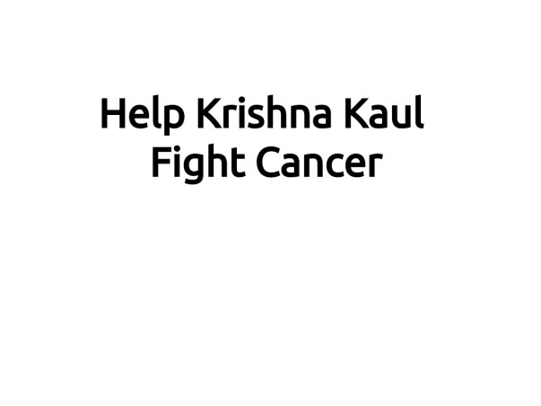 Help Krishna Kaul Fight Cancer