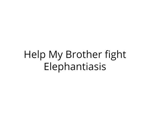 Help My Brother fight Elephantiasis