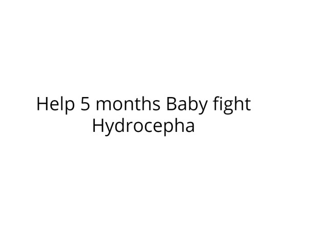 Help 5 months Baby fight Hydrocepha