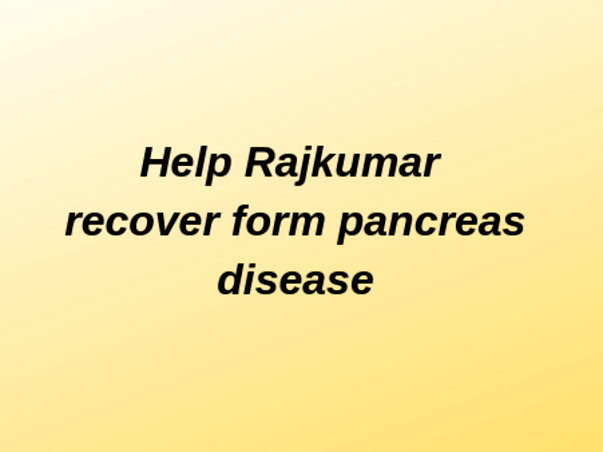 Help Rajkumar Recover from Pancreatic Cyst
