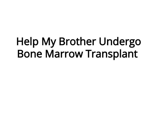 Help My Brother Undergo Bone Marrow Transplant