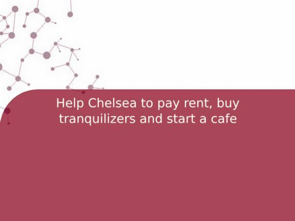 Help Chelsea to pay rent, buy tranquilizers and start a cafe