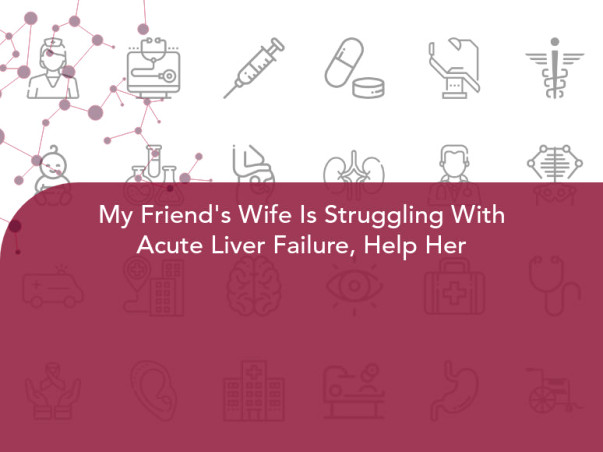 My Friend's Wife Is Struggling With Acute Liver Failure, Help Her
