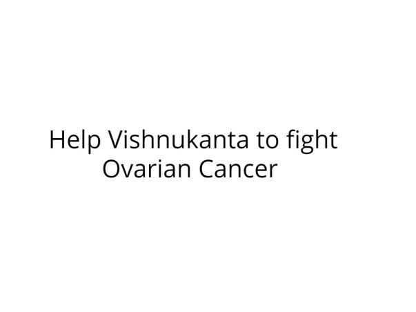 Help Vishnukanta to fight Ovarian Cancer