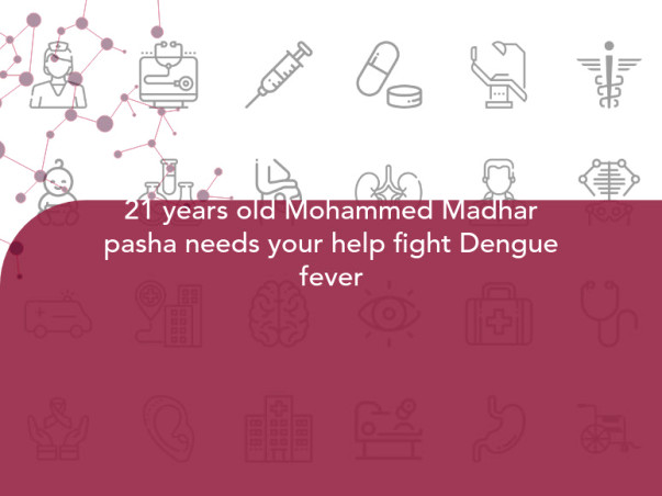 21 years old Mohammed Madhar pasha needs your help fight Dengue fever