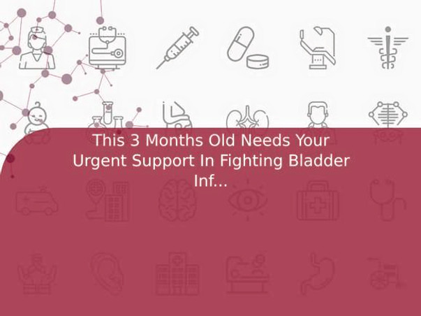 This 3 Months Old Needs Your Urgent Support In Fighting Bladder Infection
