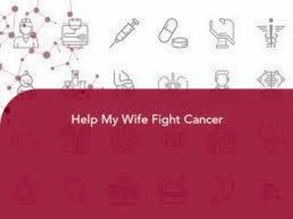 Help My Wife Fight Cancer