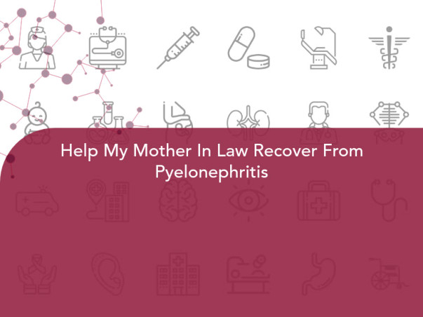 Help My Mother In Law Recover From Pyelonephritis