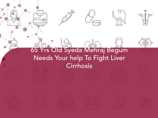 65 Yrs Old Syeda Mehraj Begum Needs Your help To Fight Liver Cirrhosis