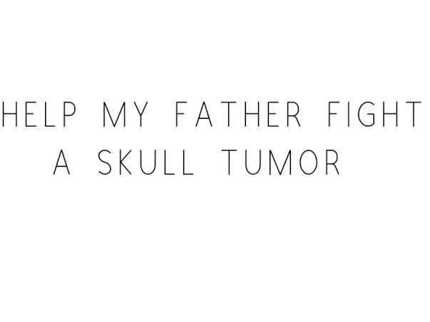 Help My Father Fight A Skull Tumor