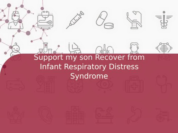 Support my son Recover from Infant Respiratory Distress Syndrome