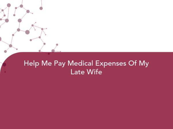 Help Me Pay Medical Expenses Of My Late Wife