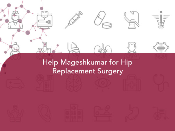 Help Mageshkumar for Hip Replacement Surgery