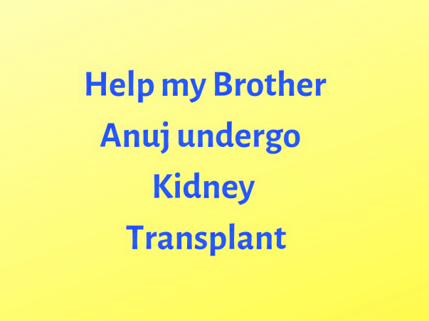 Help My Brother Anuj Undergo Kidney transplant
